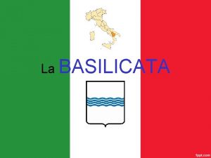 La BASILICATA CONFINI La Basilicata confina a nord