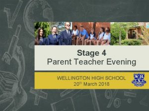 Stage 4 Parent Teacher Evening WELLINGTON HIGH SCHOOL