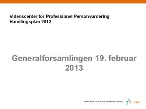 Videnscenter for Professionel Personvurdering Handlingsplan 2013 Generalforsamlingen 19