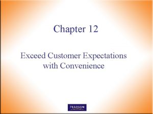 Chapter 12 Exceed Customer Expectations with Convenience Exceed