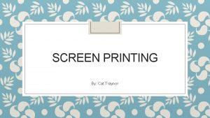 SCREEN PRINTING By Cat Traynor Screen Printing Definition