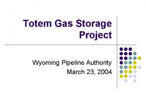 Totem Gas Storage Project Wyoming Pipeline Authority March
