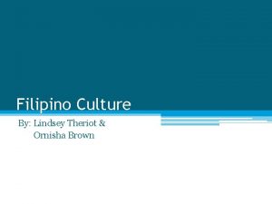 Filipino Culture By Lindsey Theriot Ornisha Brown Communication