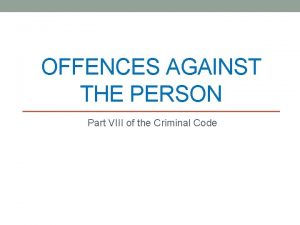 OFFENCES AGAINST THE PERSON Part VIII of the