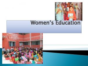 Womens Education IMPORTANCE OF WOMEN EDUCATION Women play