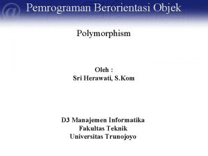 Pemrograman Berorientasi Objek Polymorphism Oleh Sri Herawati S