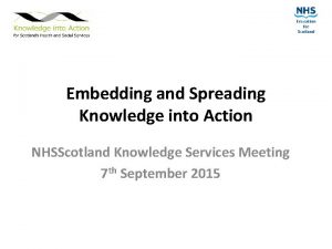 Embedding and Spreading Knowledge into Action NHSScotland Knowledge