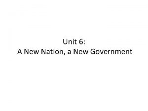 Unit 6 A New Nation a New Government