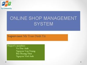 ONLINE SHOP MANAGEMENT SYSTEM Supervisor Mr Tran Dinh