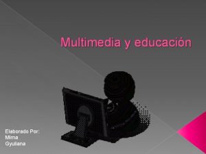 Multimedia y educacin Elaborado Por Mirna Gyuliana La