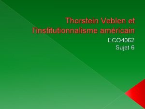 Thorstein Veblen et linstitutionnalisme amricain ECO 4062 Sujet