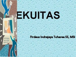 EKUITAS Firdaus Indrajaya Tuharea SE MSi SIFAT DASAR