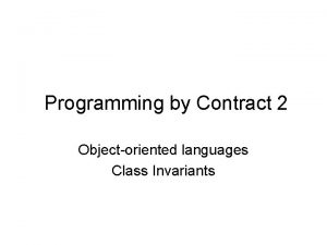 Programming by Contract 2 Objectoriented languages Class Invariants