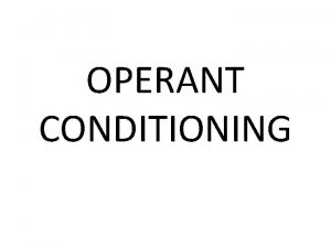 OPERANT CONDITIONING We become conditioned to give a
