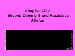 Chapter 11 3 Beyond Dominant and Recessive Alleles