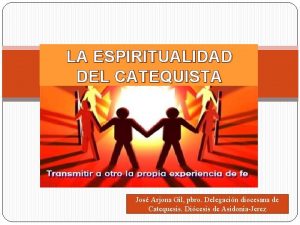 LA ESPIRITUALIDAD DEL CATEQUISTA Jos Arjona Gil pbro