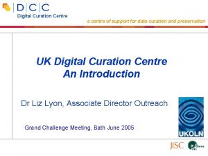 Digital Curation Centre a centre of support for