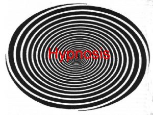 Hypnosis Qualities of Hypnosis May or may not