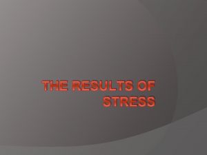 THE RESULTS OF STRESS Stress Strain Stress A