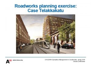 Roadworks planning exercise Case Telakkakatu CIVE 2050 Operations