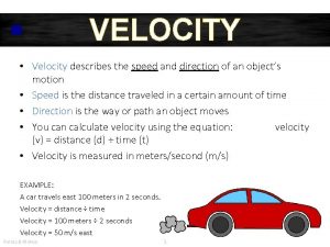 VELOCITY Velocity describes the speed and direction of