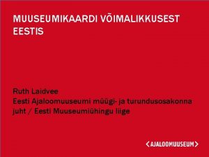 MUUSEUMIKAARDI VIMALIKKUSEST EESTIS Ruth Laidvee Eesti Ajaloomuuseumi mgi