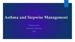 Asthma and Stepwise Management Students name Institution affiliation