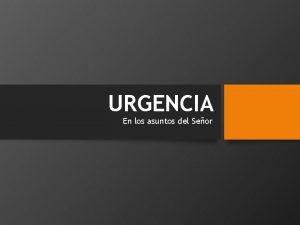 URGENCIA En los asuntos del Seor INTRODUCCIN Urgencia