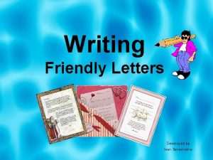 Writing Friendly Letters Developed by Ivan Seneviratne Friendly