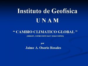 Instituto de Geofsica UNAM CAMBIO CLIMATICO GLOBAL ORIGEN