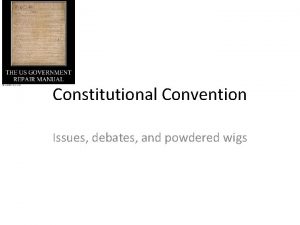 Constitutional Convention Issues debates and powdered wigs Great