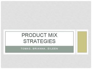 PRODUCT MIX STRATEGIES TOMAS BRIANNA EILEEN PRODUCT LINE