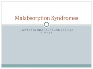 Malabsorption Syndromes LACTOSE INTOLERANCE AND COELIAC DISEASE What