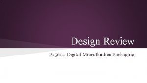 Design Review P 15611 Digital Microfluidics Packaging Presentation