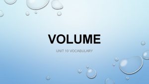 VOLUME UNIT 10 VOCABULARY VOLUME THE AMOUNT OF