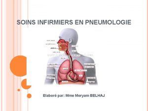 SOINS INFIRMIERS EN PNEUMOLOGIE Elabor par Mme Meryam