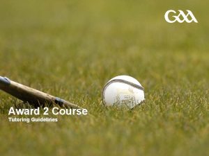 Award 2 Course Tutoring Guidelines GAA Coach Education