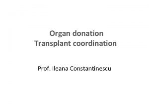 Organ donation Transplant coordination Prof Ileana Constantinescu Types