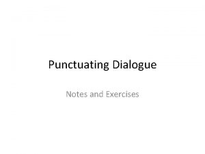 Punctuating Dialogue Notes and Exercises RULE ONE Use