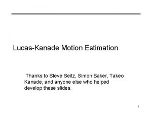 LucasKanade Motion Estimation Thanks to Steve Seitz Simon