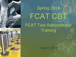 Spring 2014 FCAT CBT FCAT Test Administrator Training