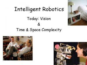 Intelligent Robotics Today Vision Time Space Complexity Color