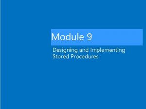 Module 9 Designing and Implementing Stored Procedures Module