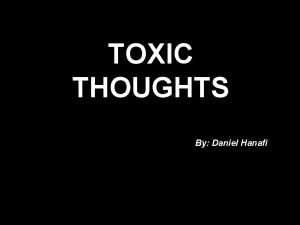 TOXIC THOUGHTS By Daniel Hanafi Toxic anything containing