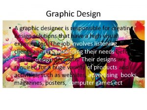 Graphic Design A graphic designer is responsible for