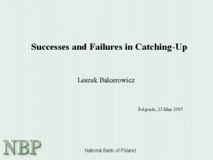 Successes and Failures in CatchingUp Leszek Balcerowicz Belgrade