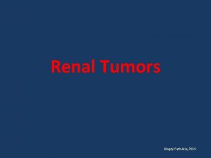 Renal Tumors Magdy FathAlla 2009 Renal Tumors Renal
