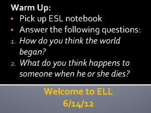 Warm Up Pick up ESL notebook Answer the