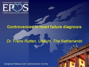 Controversies in heart failure diagnosis Dr Frans Rutten