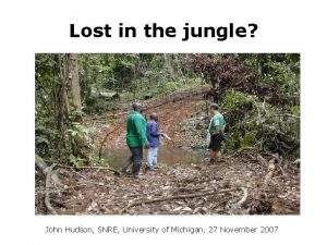 Lost in the jungle John Hudson SNRE University